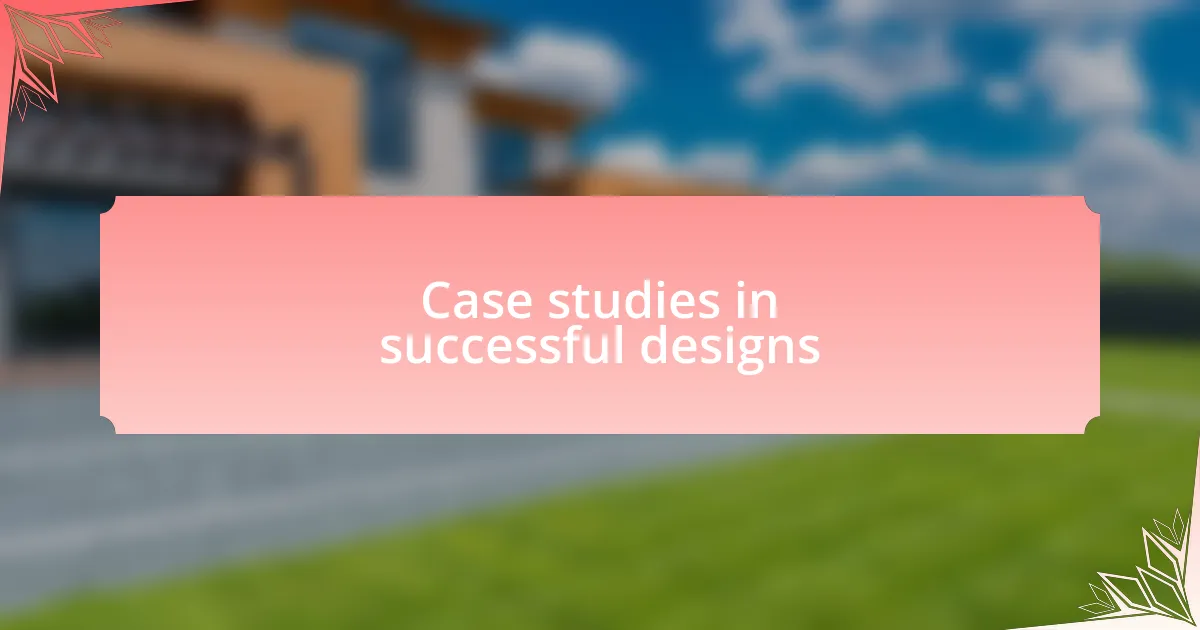 Case studies in successful designs