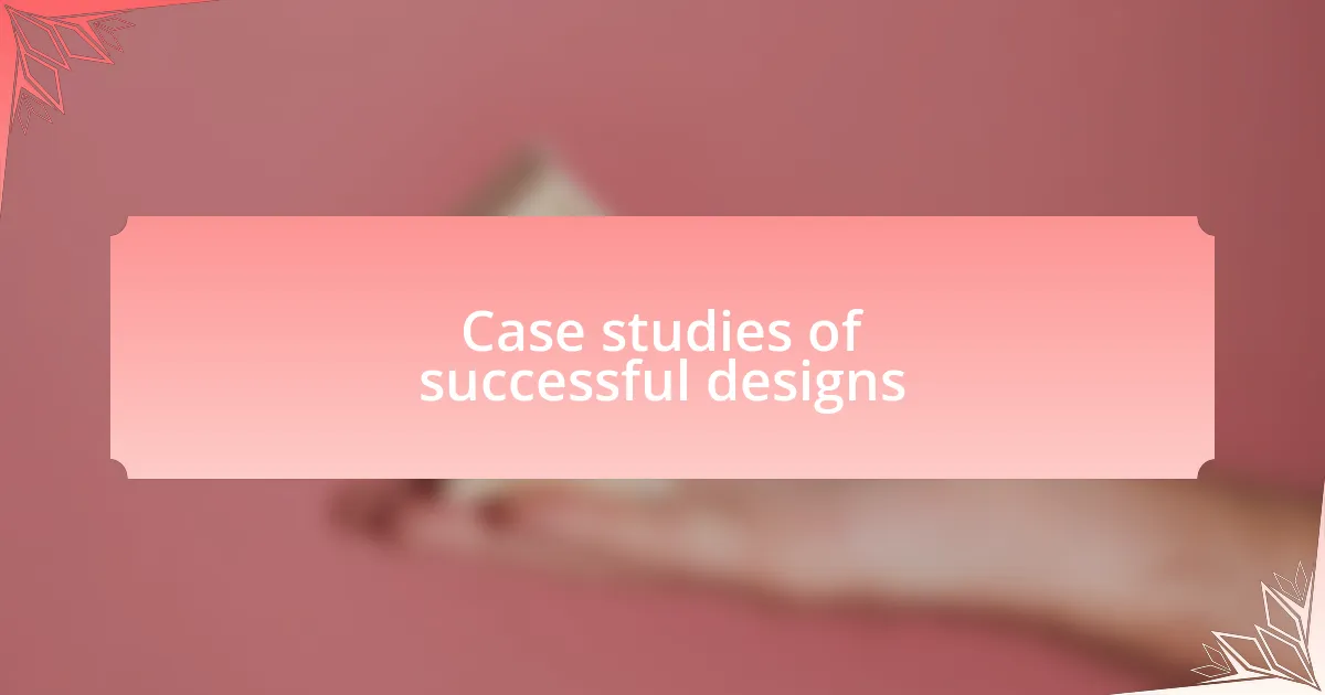 Case studies of successful designs