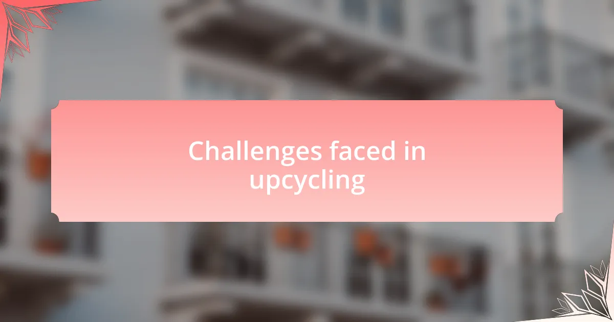 Challenges faced in upcycling
