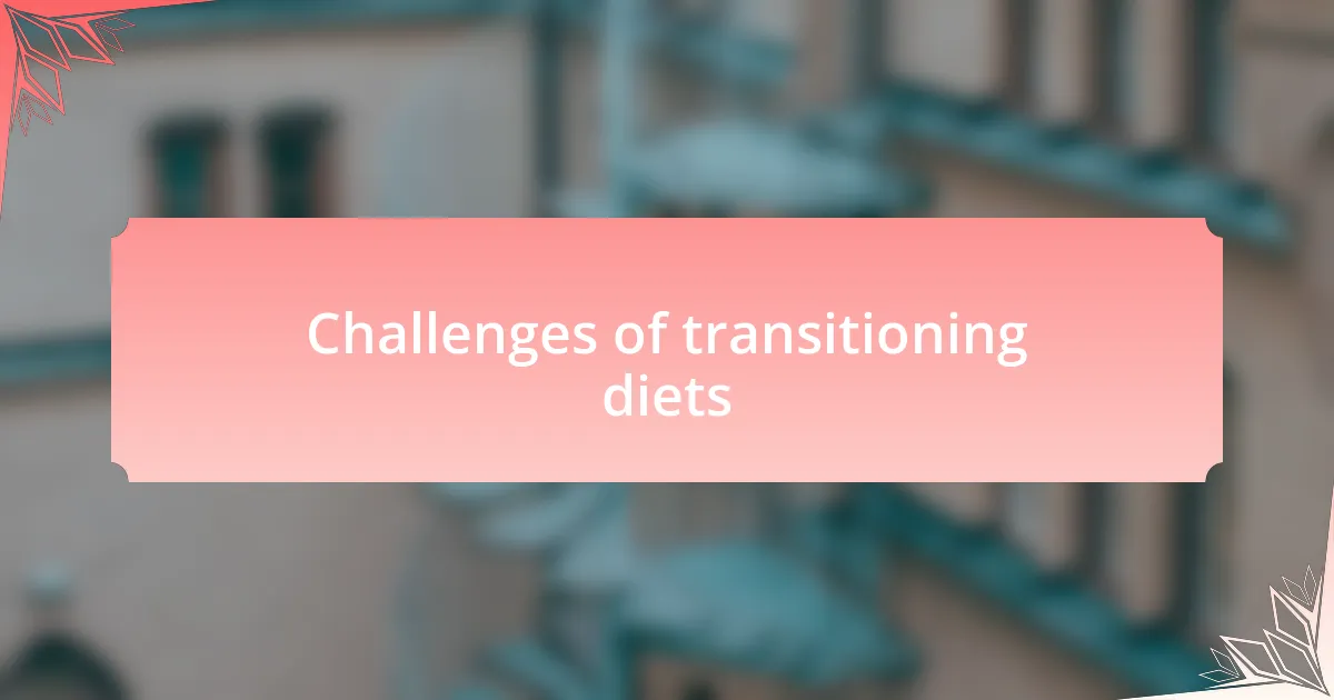 Challenges of transitioning diets