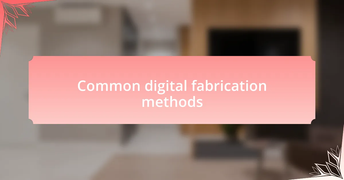 Common digital fabrication methods