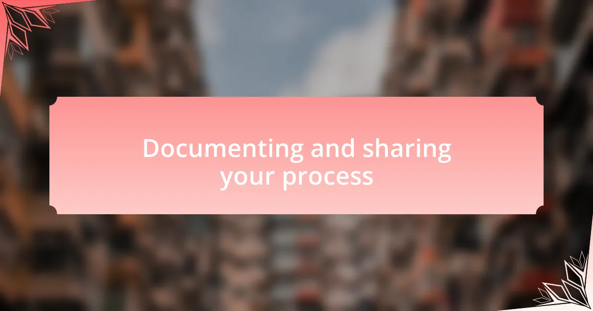 Documenting and sharing your process