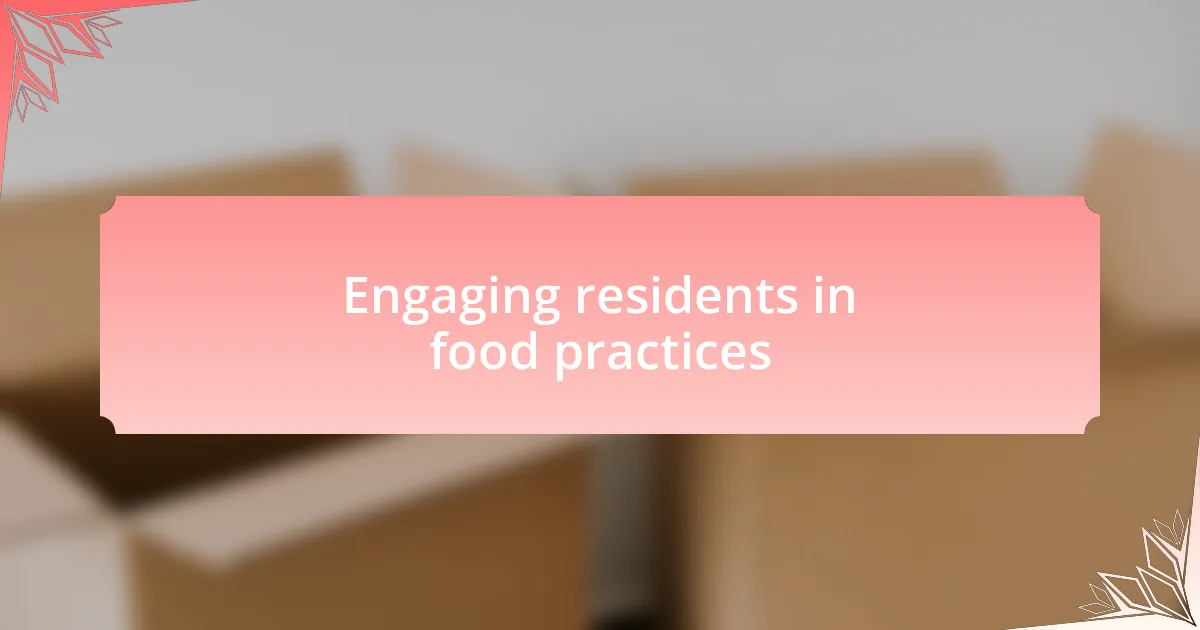 Engaging residents in food practices