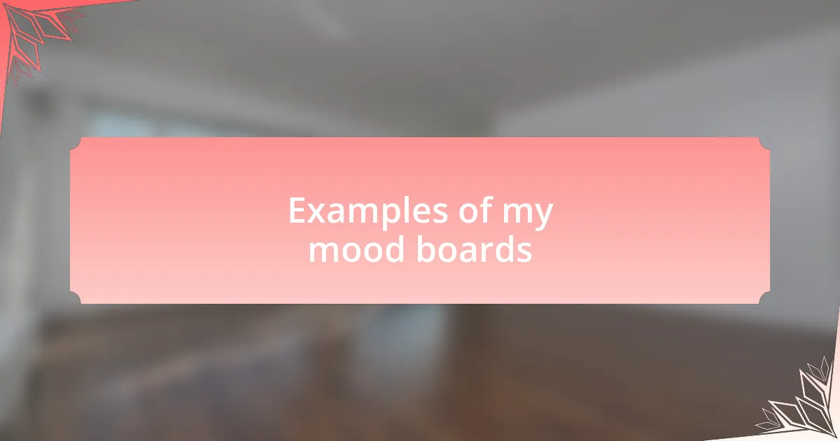 Examples of my mood boards
