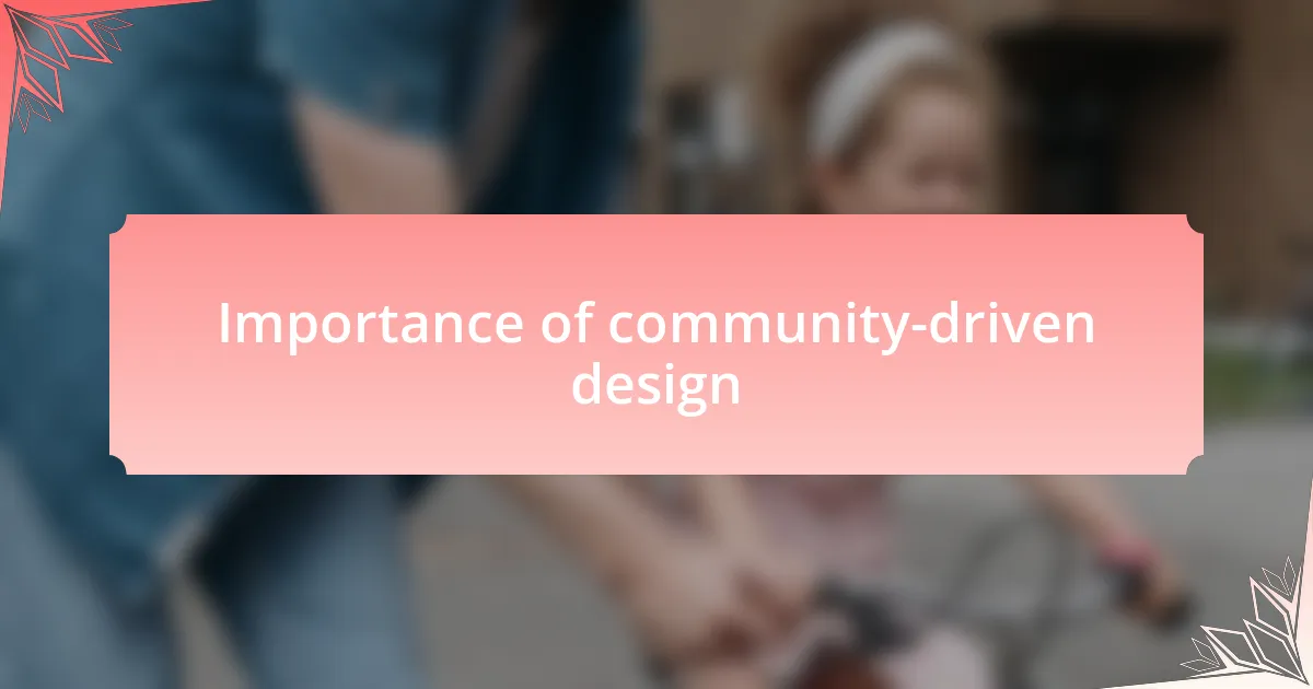 Importance of community-driven design
