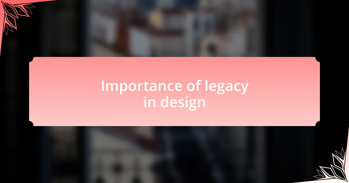Importance of legacy in design