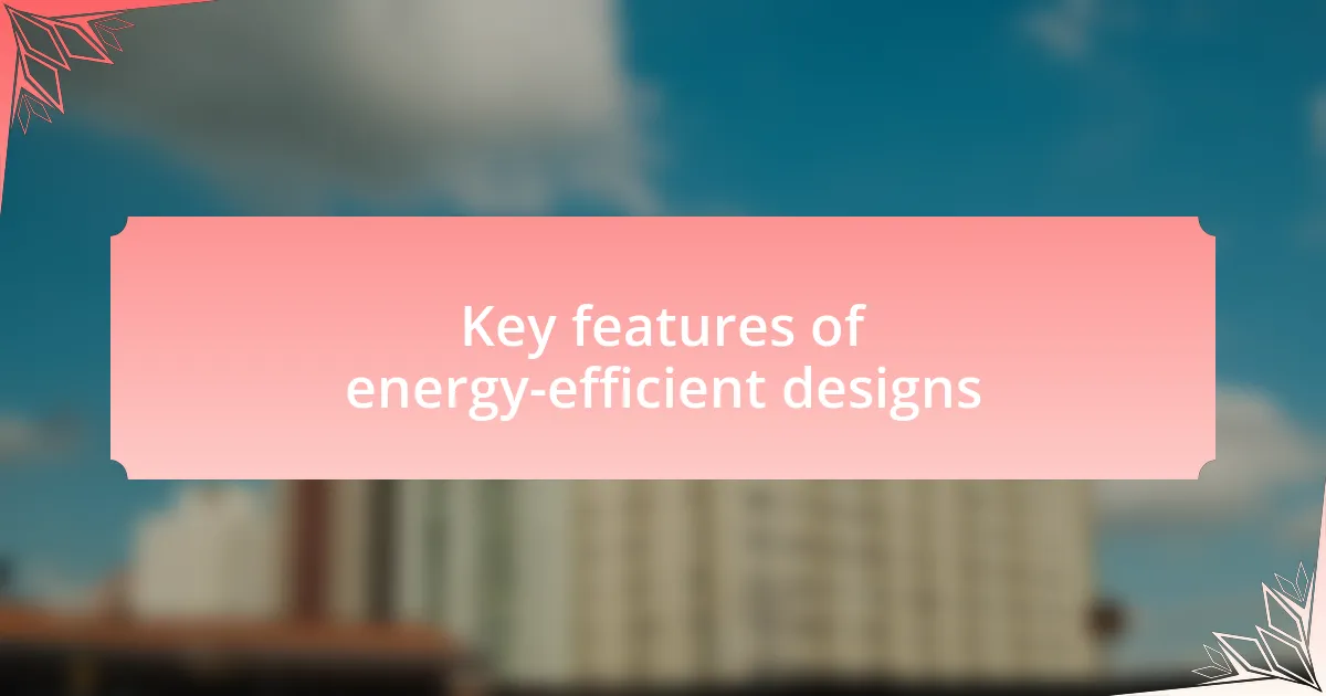 Key features of energy-efficient designs