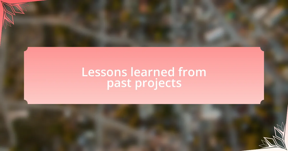 Lessons learned from past projects