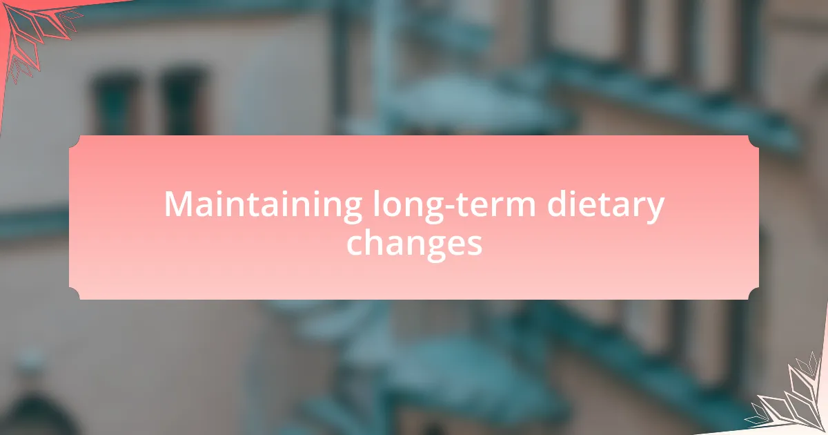 Maintaining long-term dietary changes