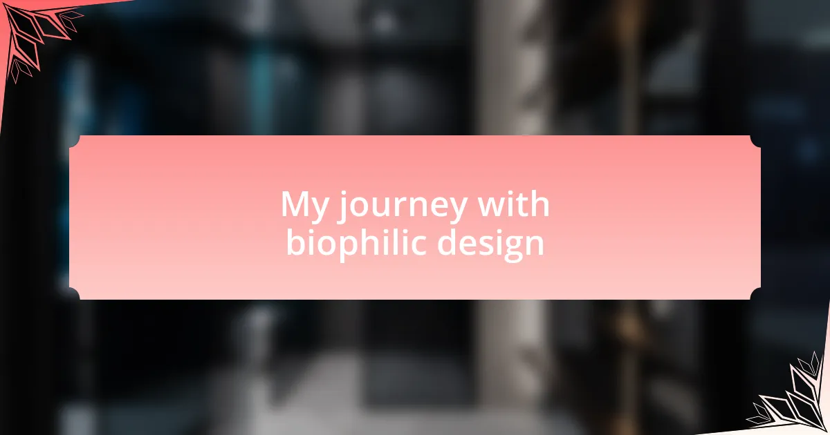 My journey with biophilic design