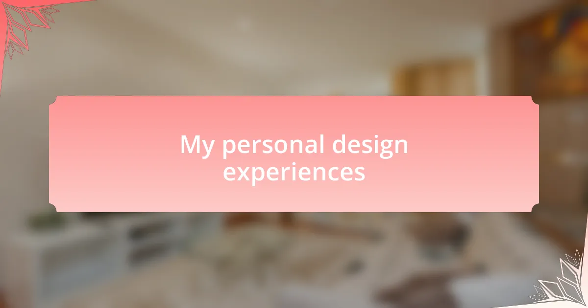 My personal design experiences