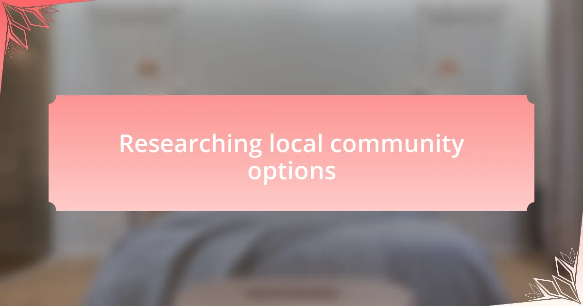 Researching local community options