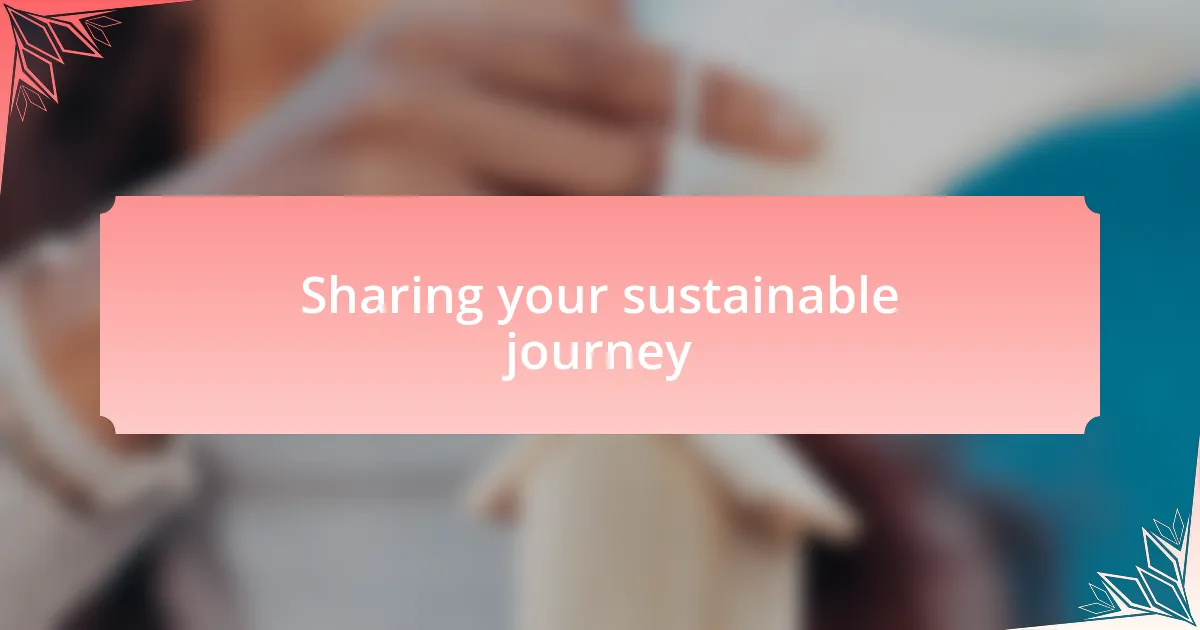 Sharing your sustainable journey