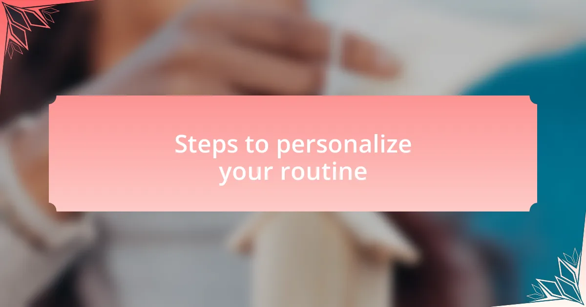 Steps to personalize your routine