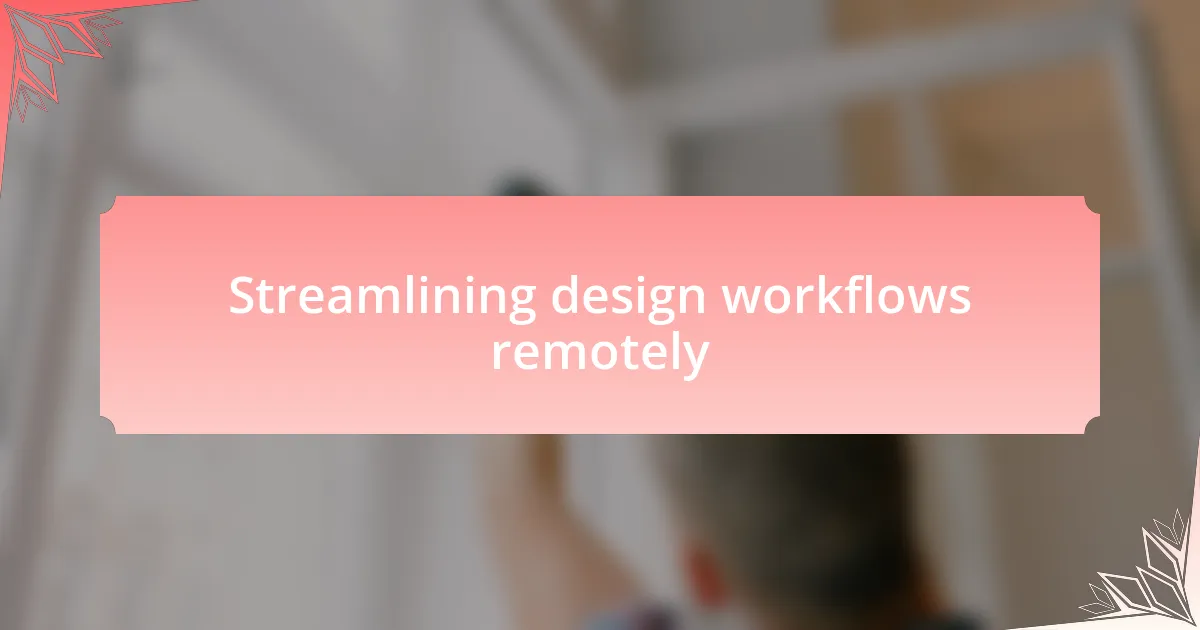 Streamlining design workflows remotely