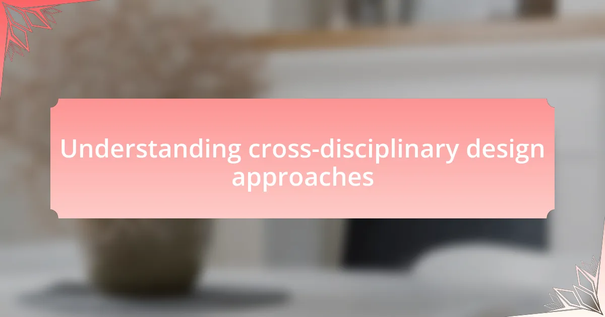 Understanding cross-disciplinary design approaches